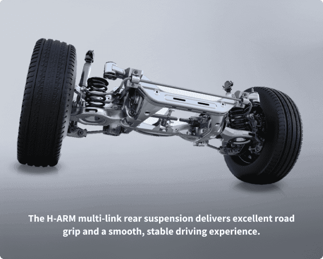 The H-ARM multi-link rear suspension delivers excellent road grip and a smooth, stable driving experience.